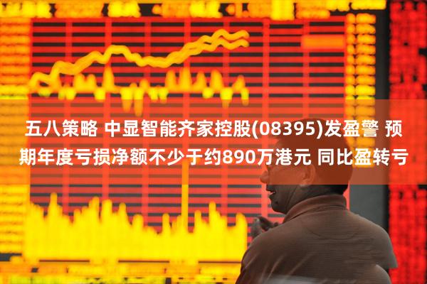 五八策略 中显智能齐家控股(08395)发盈警 预期年度亏损净额不少于约890万港元 同比盈转亏